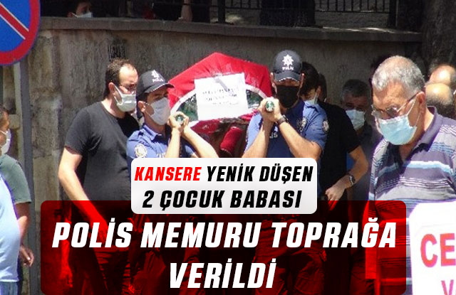 Kansere Yenik Düşen 2 Çocuk Babası Polis Memuru Toprağa Verildi