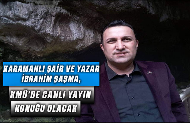 Karamanlı Şair İbrahim Şaşma, Kmü’de Canlı Yayın Konuğu Olacak