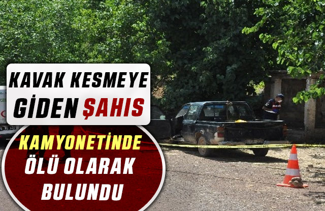 Kavak Kesmeye Giden Şahıs Kamyonetinde Ölü Olarak Bulundu