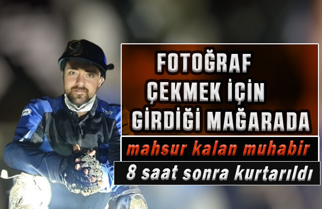 Fotoğraf Çekmek İçin Girdiği Mağarada Mahsur Kalan Muhabir 8 Saat Sonra Kurtarıldı