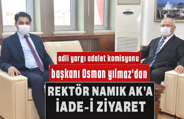 Adli Yargı Adalet Komisyonu Başkanı Osman Yılmaz'dan Rektör Namık Ak'a İade-İ Ziyaret