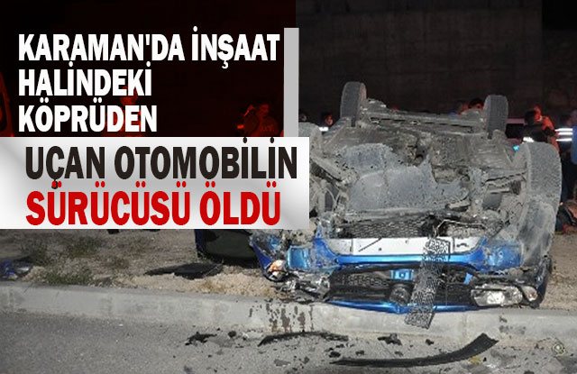 Karaman'da Köprüden Uçan Otomobilin Sürücüsü Öldü