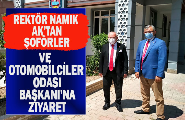 Rektör Namık Ak’tan Şoförler Ve Otomobilciler Odası Başkanı'na Ziyaret