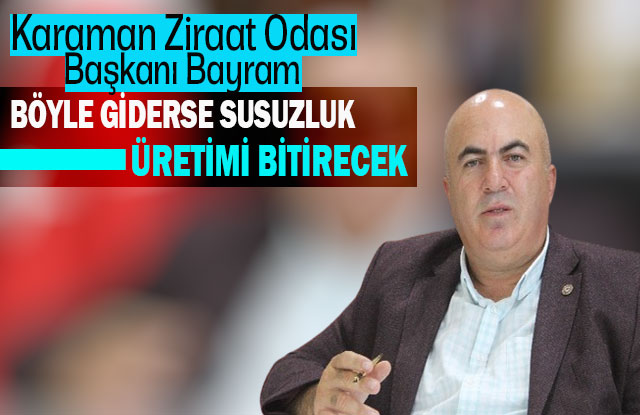 Karaman Ziraat Odası Başkanı Bayram: “Böyle Giderse Susuzluk Üretimi Bitirecek”