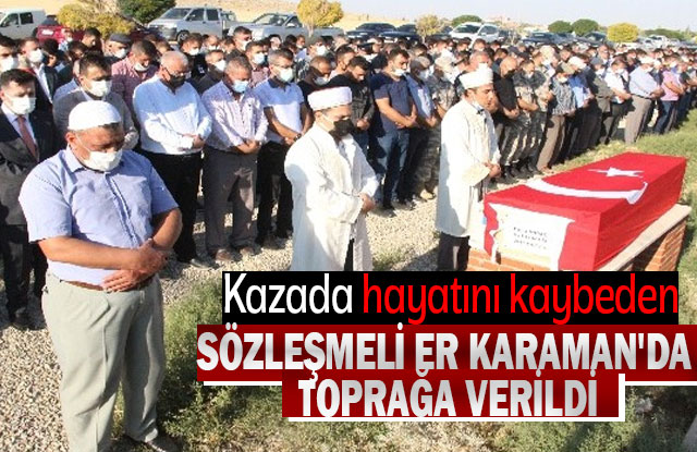 Kazada hayatını Kaybeden Sözleşmeli Er Karaman'da Toprağa Verildi