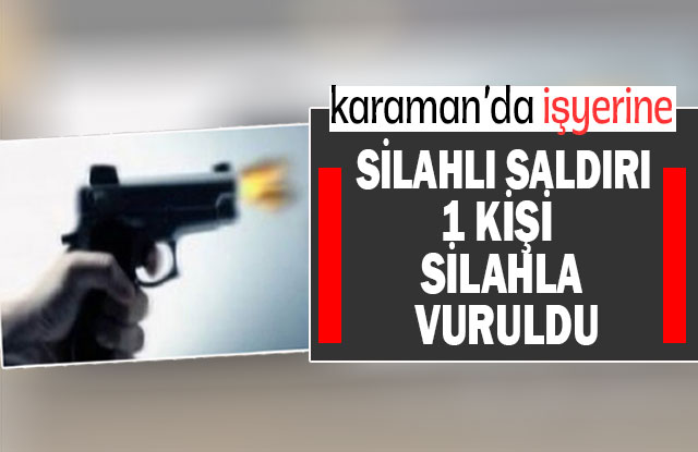 Karaman'da İş yerine Kurşun Yağdırdı