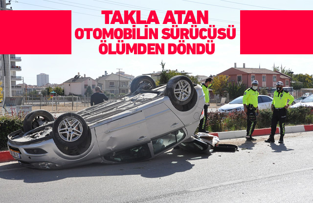 Takla atan otomobilin sürücüsü ölümden döndü