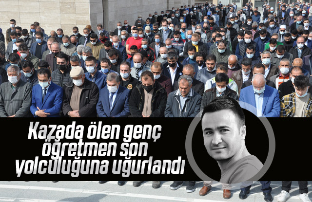 Kazada ölen genç öğretmen son yolculuğuna uğurlandı