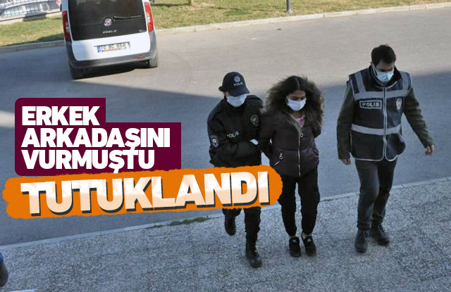 Erkek arkadaşını silahla vuran kadın tutuklandı