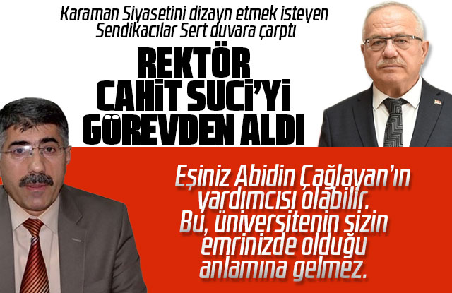 Rektör Cahit Suci’yi görevden aldı.