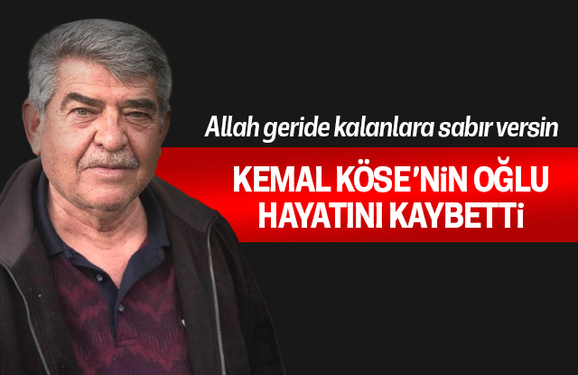 Kemal Kösenin oğlu hayatını kaybetti