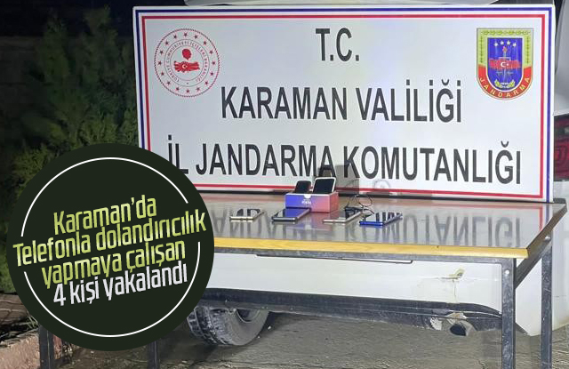 Karaman’da telefonla dolandırıcılık yapmaya çalışan 4 kişi yakalandı