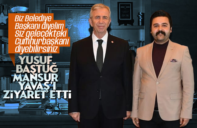 Yusuf Baştuğ, Mansur Yavaş’ı makamında ziyaret etti.