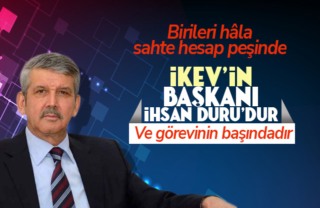 Sahte hesaplara itibar etmeyin, İKEV in başkanı İhsan Duru dur