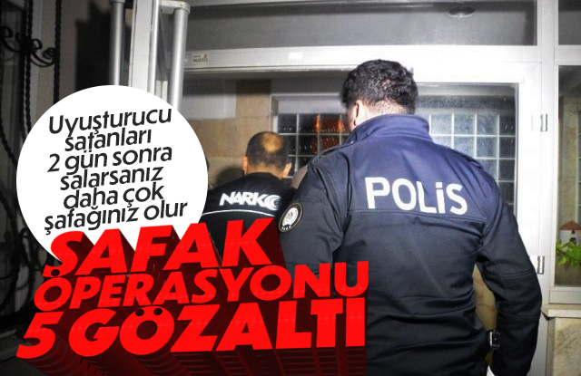 Uyuşturucu satıcılarına şafak operasyonu: 5 gözaltı