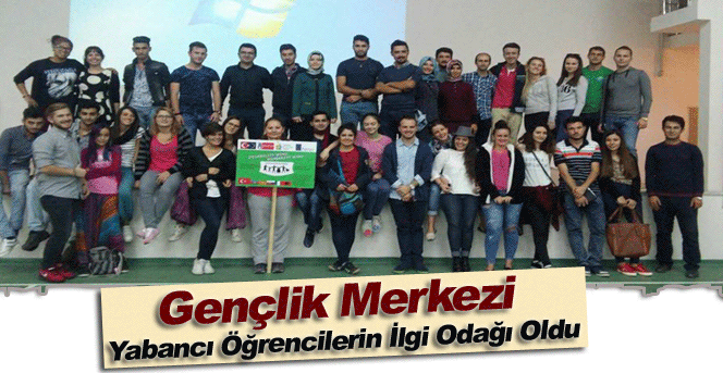 Gençlik Merkezi Yabancı Öğrencilerin İlgi Odağı Oldu