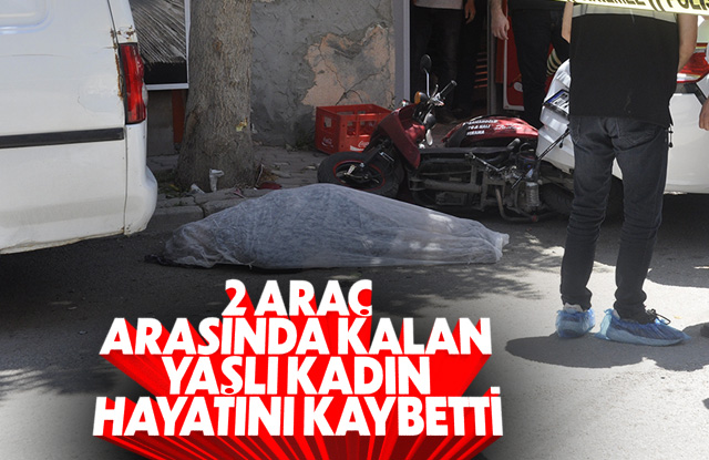 2 araç arasında kalan yaşlı kadın hayatını kaybetti