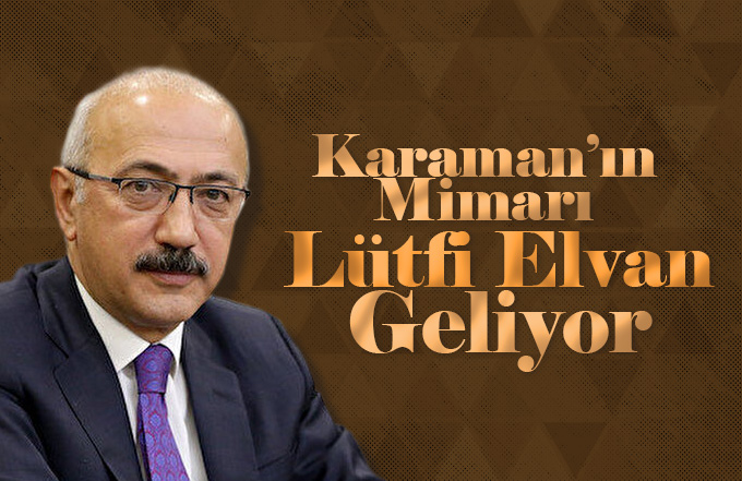 Karamanın Mimarı Lütfi Elvan Geliyor