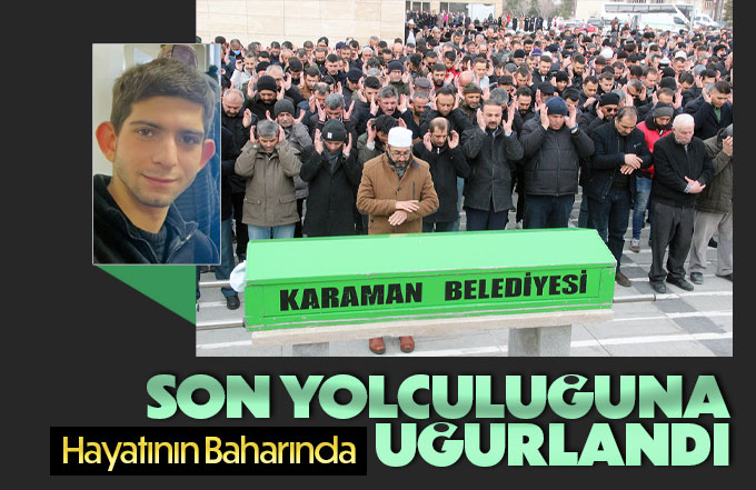 Hayatının baharında son yolculuğuna uğurlandı