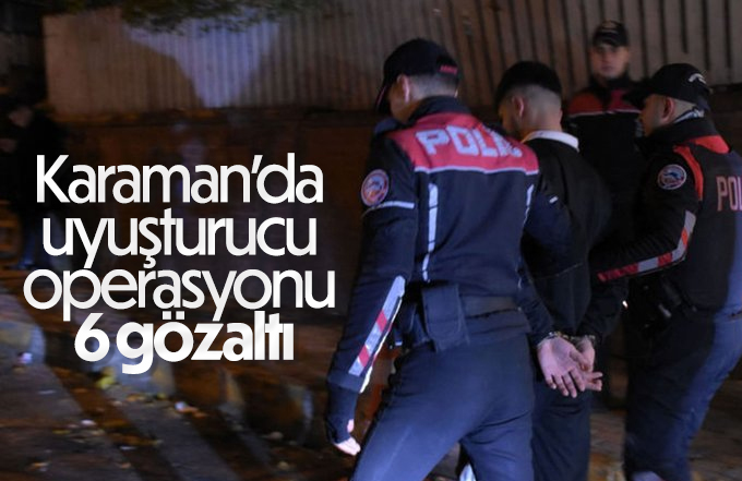 Karaman'da uyuşturucu operasyonu: 6 gözaltı