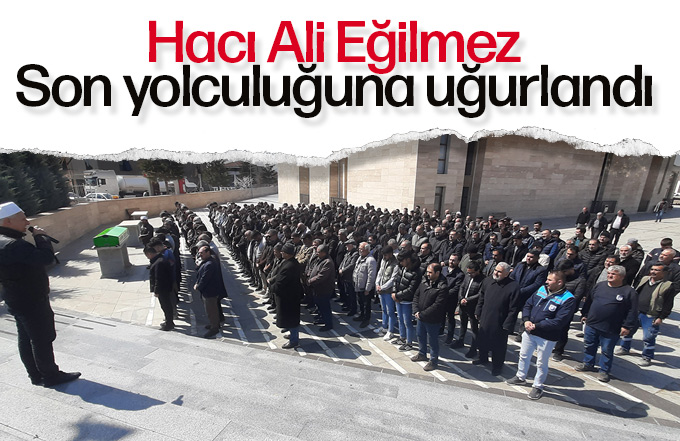 Hacı Ali Eğilmez son yolculuğuna uğurlandı