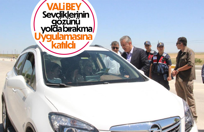 Vali bey Sevdiklerinin gözünü yolda bırakma uygulamasına katıldı