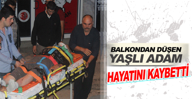 Balkondan Düşen Yaşlı Adam Hayatını Kaybetti