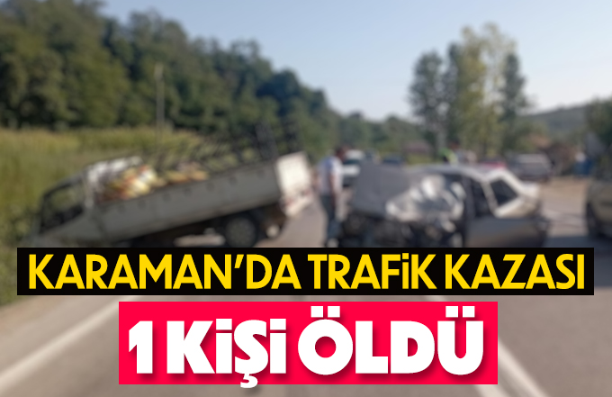 Karaman’da trafik kazası: 1 ölü