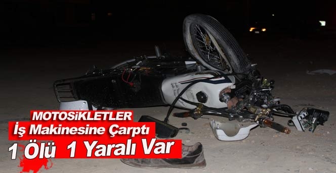 Motosikletler İş Makinesine Çarptı: 1 Ölü, 1 Yaralı