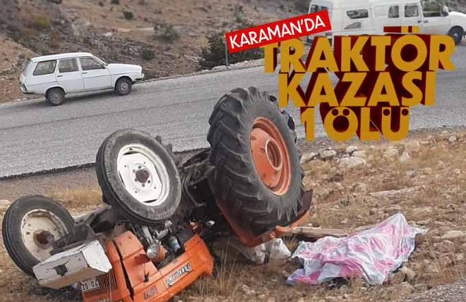 Karaman’da traktör kazası: 1ölü