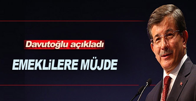 Başbakan Davutoğlu'ndan emeklilere müjdeli haberler