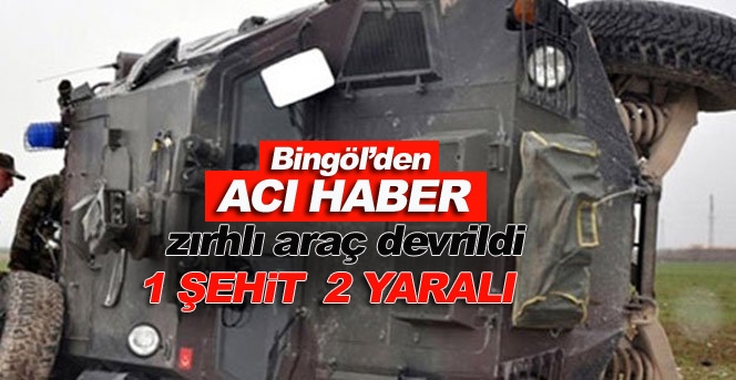 Bingöl’de zırhlı araç devrildi: 1 şehit, 2 yaralı