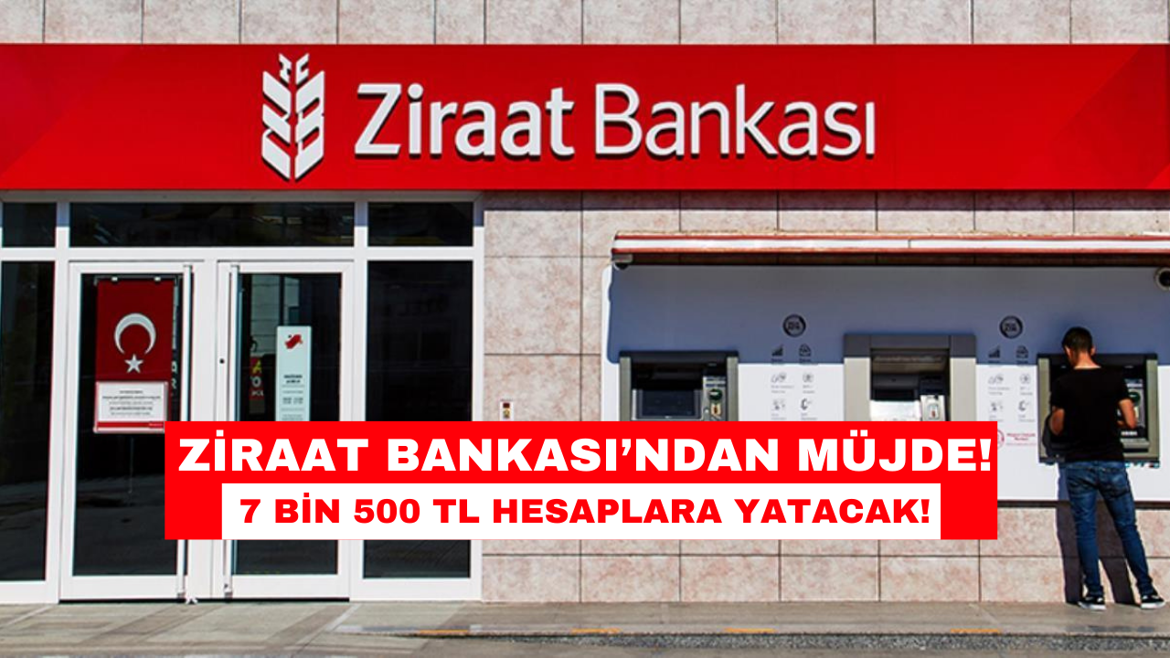 Ziraat Bankası’ndan 7 Bin 500 TL Bayram Yardımı! Bayramdan Önce Hesaplarda!