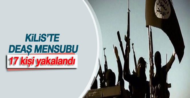 Kilis'te terör örgütü DEAŞ mensubu 17 kişi yakalandı