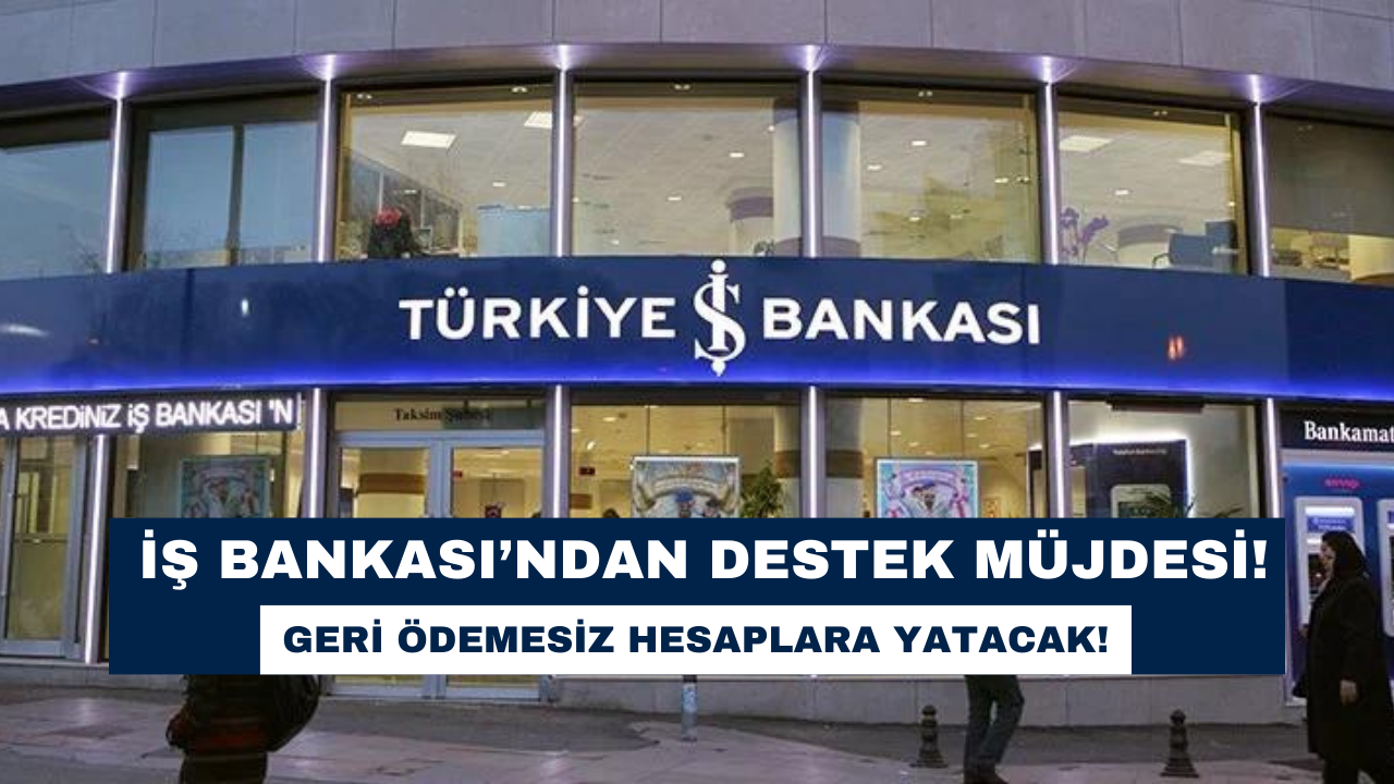 İş Bankası’ndan 40 Bin TL ve 37 Bin 500 TL Yardım Müjdesi 2024! Tek Seferde Hesaplara Yatacak!