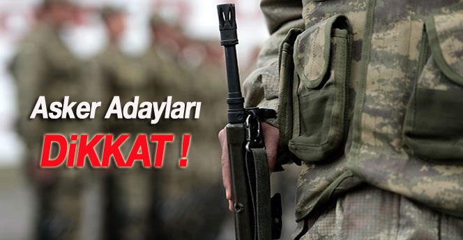 Asker adayları dikkat!