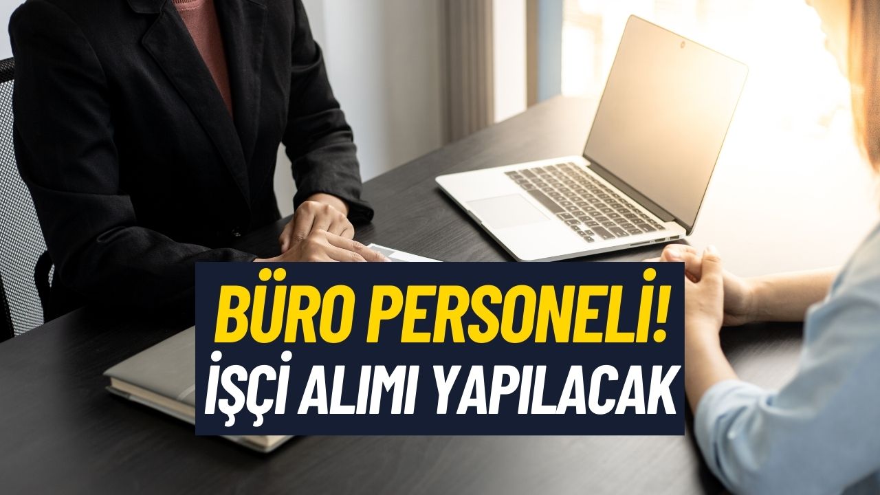 Büro Personeli Alımı Yapılacak! İş Arayanlar İçin Şartlar Belli Oldu