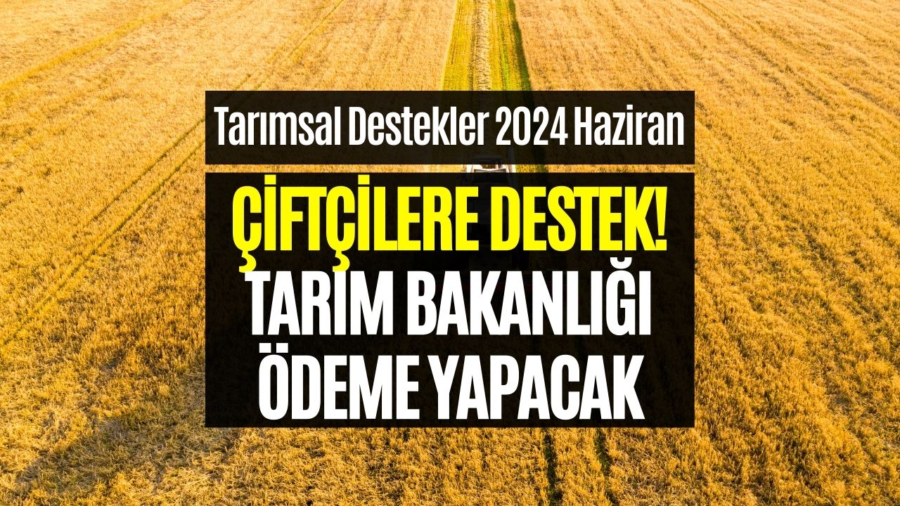 Tarım Bakanlığı 2024 Haziran Destekleri! İşte Beklenen Tarımsal Destek Tarihi