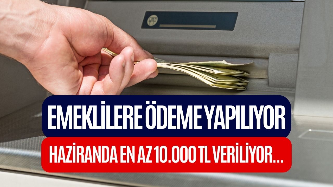 Emeklilerin IBAN’ına Haziranda En Az 10.000 TL Yatıyor!