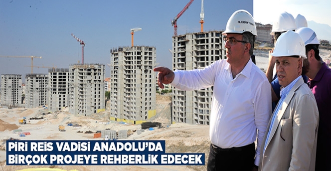 Piri Reis Vadisi Anadolu’da Birçok Projeye Rehberlik Edecek