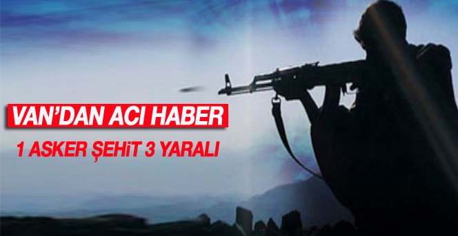 Van'dan acı haber: 1 asker şehit, 3 yaralı