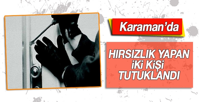 Karaman’da Hırsızlık Yapan İki Kişi Tutuklandı