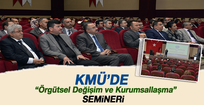 Kmü’de Örgütsel Değişim Ve Kurumsallaşma Semineri