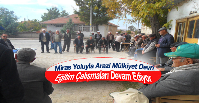 Miras Yoluyla Arazi Mülkiyet Devri Eğitim Çalışmaları Devam Ediyor