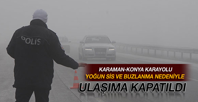Karaman-Konya Karayolu olumsuz hava şartlarından dolayı Ulaşıma Kapatıldı