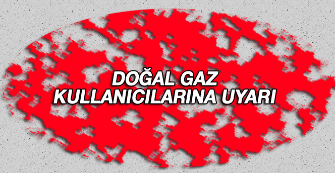 Doğal Gaz Kullanıcılarına Uyarı