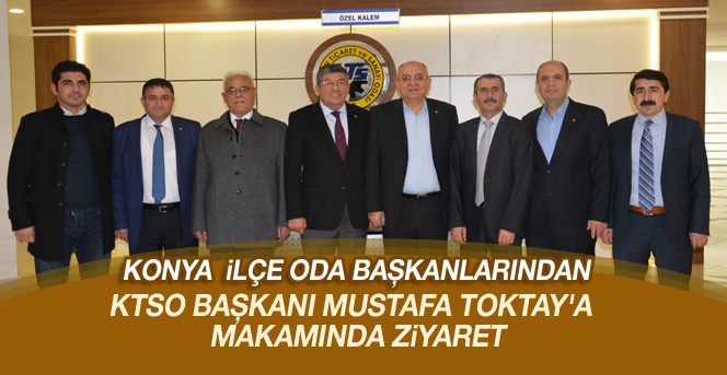 Konya  İlçe Oda Başkanları Ktso Başkanı Mustafa Toktay'ı  Makamında Ziyaret Etti