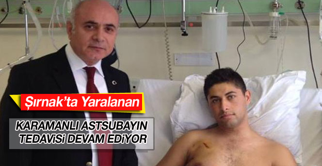 Şırnak’ta Yaralanan Karamanlı Astsubayın Tedavisi Devam Ediyor