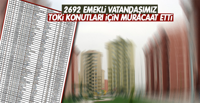 2692 Emekli Vatandaşımız Toki Konutları İçin Müracaat Etti