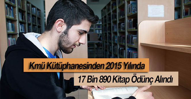 Kmü Kütüphanesinden 2015 Yılında 17 Bin 890 Kitap Ödünç Alındı